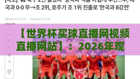 【世界杯买球直播网视频直播网站】:2026年观赛指南与实用避坑建议 【世界杯买球直播网视频直播网站】:2026年观赛指南与实用避坑建议