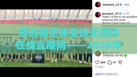 预选赛足球买球无插件在线直播网——2026年看球新选择,球迷必收藏! 预选赛足球买球无插件在线直播网——2026年看球新选择,球迷必收藏!