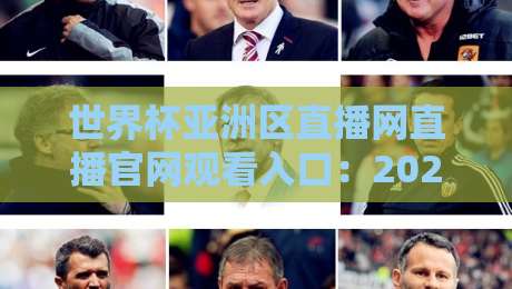 世界杯亚洲区直播网直播官网观看入口:2026世预赛观赛指南(附高清通道) 世界杯亚洲区直播网直播官网观看入口:2026世预赛观赛指南(附高清通道)