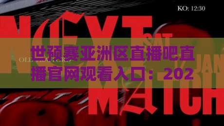世预赛亚洲区直播吧直播官网观看入口:2026终极观赛指南【世预赛亚洲区直播吧直播官网观看入口】 世预赛亚洲区直播吧直播官网观看入口:2026终极观赛指南【世预赛亚洲区直播吧直播官网观看入口】