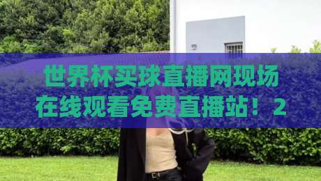 世界杯买球直播网现场在线观看免费直播站!2026年最新观赛指南(世界杯买球直播网)你get了吗? 世界杯买球直播网现场在线观看免费直播站!2026年最新观赛指南(世界杯买球直播网)你get了吗?