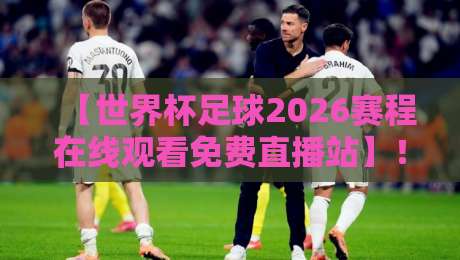 【世界杯足球2026赛程在线观看免费直播站】!别再被坑了,老司机教你找到最稳的观看渠道 【世界杯足球2026赛程在线观看免费直播站】!别再被坑了,老司机教你找到最稳的观看渠道