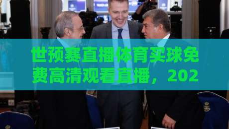 世预赛直播体育买球免费高清观看直播,2026年最全观赛指南来了! 世预赛直播体育买球免费高清观看直播,2026年最全观赛指南来了!