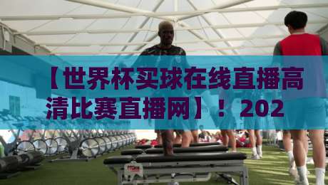 【世界杯买球在线直播高清比赛直播网】!2026年看球新姿势,你选对平台了吗? 【世界杯买球在线直播高清比赛直播网】!2026年看球新姿势,你选对平台了吗?