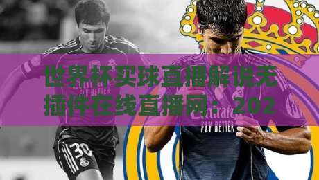 世界杯买球直播解说无插件在线直播网:2026观赛新选择,懂的自然懂! 世界杯买球直播解说无插件在线直播网:2026观赛新选择,懂的自然懂!