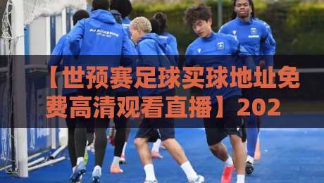 【世预赛足球买球地址免费高清观看直播】2026年世预赛观赛全攻略:这些渠道让你不花一分钱看高清 【世预赛足球买球地址免费高清观看直播】2026年世预赛观赛全攻略:这些渠道让你不花一分钱看高清