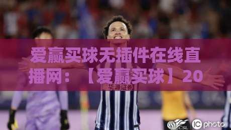 爱赢买球无插件在线直播网:【爱赢买球】2026年实测:无插件直播到底有多爽? 爱赢买球无插件在线直播网:【爱赢买球】2026年实测:无插件直播到底有多爽?