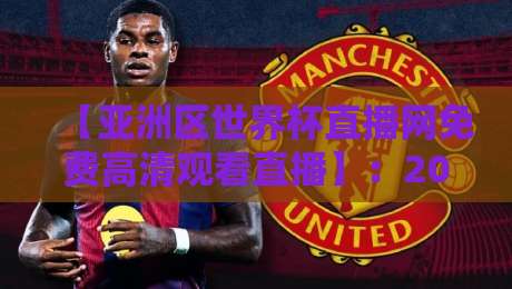 【亚洲区世界杯直播网免费高清观看直播】:2026年球迷必收的硬核指南 【亚洲区世界杯直播网免费高清观看直播】:2026年球迷必收的硬核指南