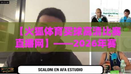 【火狐体育买球高清比赛直播网】——2026年赛事直播新选择? 【火狐体育买球高清比赛直播网】——2026年赛事直播新选择?