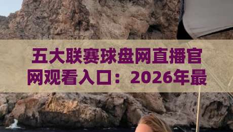 五大联赛球盘网直播官网观看入口:2026年最新观赛通道与实测分享(五大联赛球盘网直播官网观看入口) 五大联赛球盘网直播官网观看入口:2026年最新观赛通道与实测分享(五大联赛球盘网直播官网观看入口)