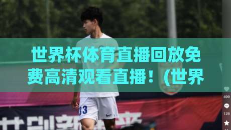 世界杯体育直播回放免费高清观看直播!(世界杯体育直播回放) 2026年观赛指南 世界杯体育直播回放免费高清观看直播!(世界杯体育直播回放) 2026年观赛指南