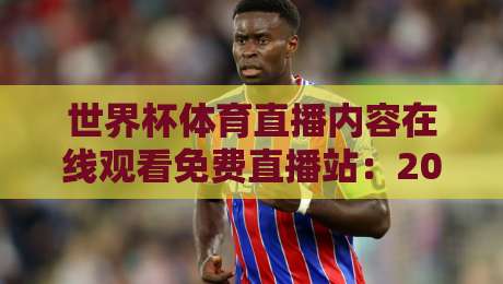 世界杯体育直播内容在线观看免费直播站:2026年球迷的终极观赛指南 世界杯体育直播内容在线观看免费直播站:2026年球迷的终极观赛指南