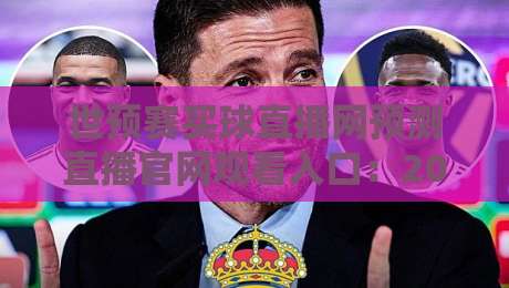 世预赛买球直播网预测直播官网观看入口:2026世界杯亚洲区预选赛观赛全攻略 世预赛买球直播网预测直播官网观看入口:2026世界杯亚洲区预选赛观赛全攻略