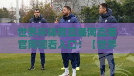 世界杯体育直播网直播官网观看入口!【世界杯体育直播网直播官网观看入口】2026年最新观赛指南 世界杯体育直播网直播官网观看入口!【世界杯体育直播网直播官网观看入口】2026年最新观赛指南