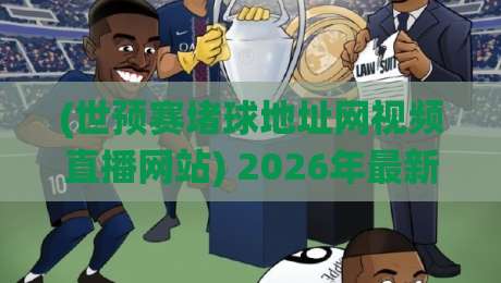 (世预赛堵球地址网视频直播网站) 2026年最新实战指南:如何绕过封禁、找到稳定直播源? (世预赛堵球地址网视频直播网站) 2026年最新实战指南:如何绕过封禁、找到稳定直播源?