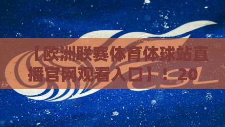 【欧洲联赛体育体球站直播官网观看入口】!2026年最新观赛入口与避坑指南 【欧洲联赛体育体球站直播官网观看入口】!2026年最新观赛入口与避坑指南