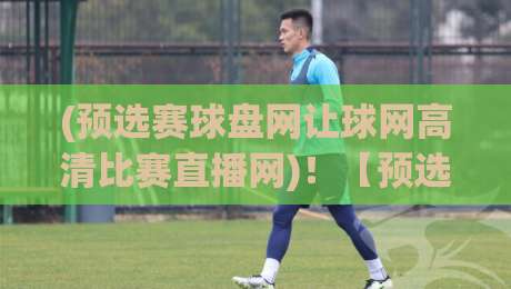 (预选赛球盘网让球网高清比赛直播网)!【预选赛球盘网】2026赛季观赛指南——让球盘高清水晶直播看这里! (预选赛球盘网让球网高清比赛直播网)!【预选赛球盘网】2026赛季观赛指南——让球盘高清水晶直播看这里!