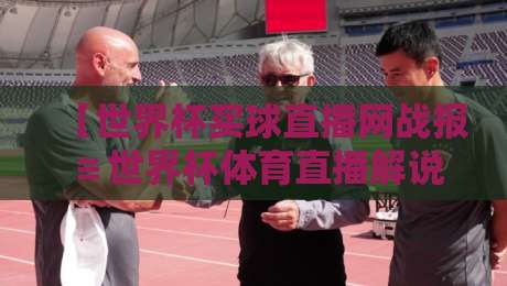 【世界杯买球直播网战报≌世界杯体育直播解说在线观看免费直播站】!2026年最全观赛指南来了