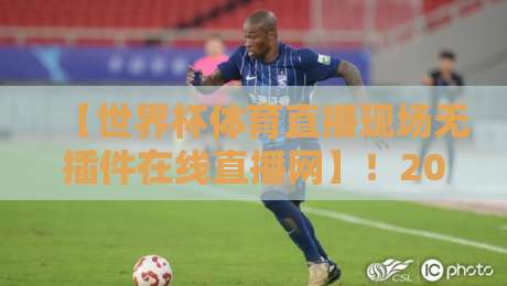 【世界杯体育直播现场无插件在线直播网】!2026年全球球迷的终极观赛指南