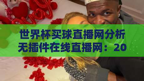 世界杯买球直播网分析无插件在线直播网:2026年观赛新体验,这几个细节你必须知道