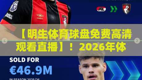 【明生体育球盘免费高清观看直播】！2026年体育迷必看的观赛新姿势