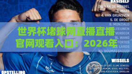 世界杯堵球网直播直播官网观看入口:2026年全球球迷必藏的官方通道与技巧 世界杯堵球网直播直播官网观看入口:2026年全球球迷必藏的官方通道与技巧