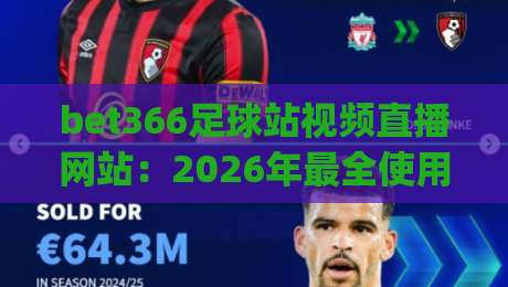 bet366足球站视频直播网站:2026年最全使用攻略与实测体验(bet366足球站视频直播网站)一文看懂 bet366足球站视频直播网站:2026年最全使用攻略与实测体验(bet366足球站视频直播网站)一文看懂