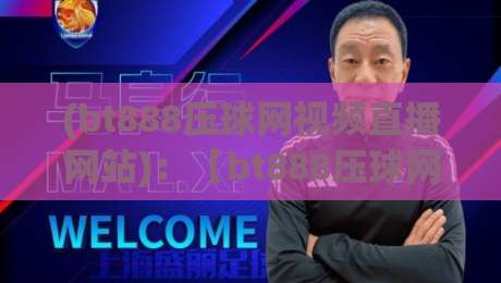 (bt888压球网视频直播网站)：【bt888压球网】2026年观赛新体验，这些细节你发现了吗？