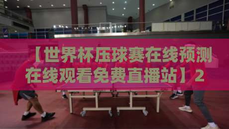 【世界杯压球赛在线预测在线观看免费直播站】2026年球迷必看指南，免费看球+竞猜干货全在这
