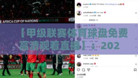 【甲级联赛体育球盘免费高清观看直播】：2026年看球新姿势，这些渠道你试过吗？