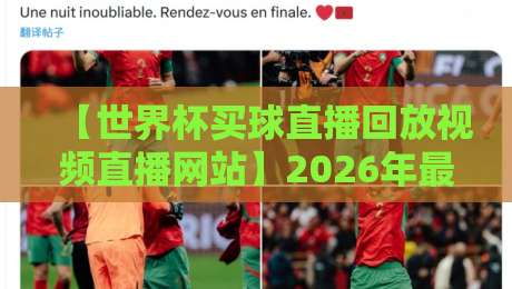 【世界杯买球直播回放视频直播网站】2026年最全观赛指南,球迷必收藏 【世界杯买球直播回放视频直播网站】2026年最全观赛指南,球迷必收藏