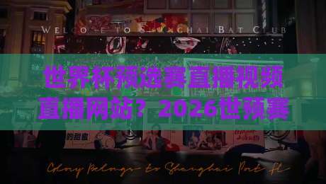 世界杯预选赛直播视频直播网站?2026世预赛观赛指南(世界杯预选赛直播视频直播网站) 世界杯预选赛直播视频直播网站?2026世预赛观赛指南(世界杯预选赛直播视频直播网站)