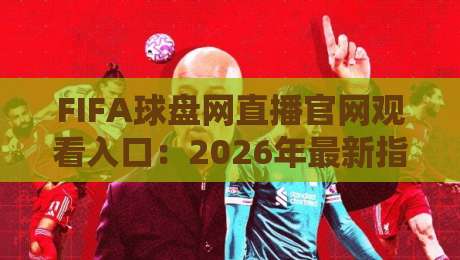FIFA球盘网直播官网观看入口：2026年最新指南与实用技巧