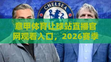 意甲体育让球站直播官网观看入口，2026赛季球迷必看指南！