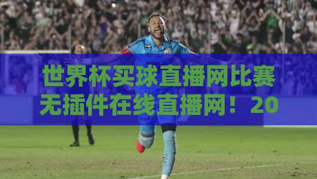 世界杯买球直播网比赛无插件在线直播网！2026球迷必备观赛新姿势