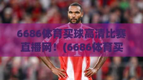 6686体育买球高清比赛直播网!(6686体育买球高清比赛直播网) 2026年体育迷的终极观赛指南 6686体育买球高清比赛直播网!(6686体育买球高清比赛直播网) 2026年体育迷的终极观赛指南