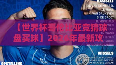 【世界杯哥伦比亚竞猜球盘买球】2026年最新攻略:从菜鸟到老手的避坑指南