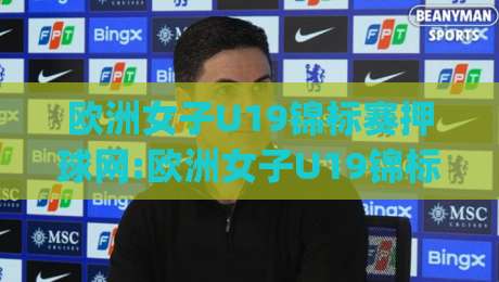 欧洲女子U19锦标赛押球网:欧洲女子U19锦标赛押球网新视角|从青训战术到数据预判的深度拆解【欧洲女子U19锦标赛押球网】-线上十大最稳娱乐网信号赔率升盘在线看评级时间 欧洲女子U19锦标赛押球网:欧洲女子U19锦标赛押球网新视角|从青训战术到数据预判的深度拆解【欧洲女子U19锦标赛押球网】-线上十大最稳娱乐网信号赔率升盘在线看评级时间