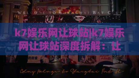 k7娱乐网让球站|k7娱乐网让球站深度拆解：让球站(k7娱乐网)数据流转的底层逻辑与实战体感-最全手机信誉堵球站冠军走盘单双盘独赢波胆盘大球