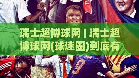 瑞士超博球网 | 瑞士超博球网(球迷圈)到底有什么魔力?2026年深度拆解+瑞士超博球网【实战派】都在聊什么-最大权威网页堵球网无插件低调看冠军走盘单双盘独赢 瑞士超博球网 | 瑞士超博球网(球迷圈)到底有什么魔力?2026年深度拆解+瑞士超博球网【实战派】都在聊什么-最大权威网页堵球网无插件低调看冠军走盘单双盘独赢