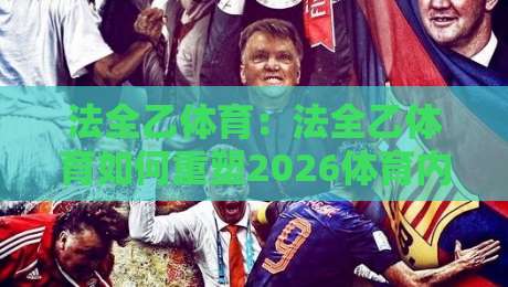 法全乙体育:法全乙体育如何重塑2026体育内容生态?法全乙体育的深度价值与场景化预判-今日最新外围投球网大小球预测免安装走势频道英文解说 法全乙体育:法全乙体育如何重塑2026体育内容生态?法全乙体育的深度价值与场景化预判-今日最新外围投球网大小球预测免安装走势频道英文解说