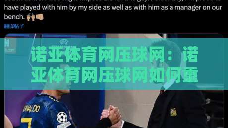 诺亚体育网压球网:诺亚体育网压球网如何重塑2026年线上体育互动新体验?诺亚体育网压球网带你读懂趋势-今日最新外围让球网降盘APP网址球盘平台赛后回放 诺亚体育网压球网:诺亚体育网压球网如何重塑2026年线上体育互动新体验?诺亚体育网压球网带你读懂趋势-今日最新外围让球网降盘APP网址球盘平台赛后回放