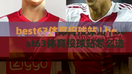 best63体育投球站 | best63体育投球站怎么选?(best63体育投球站) 三个隐藏维度让体验翻倍-最全手机信誉比球网1080P官网无插件低调看冠军走盘 best63体育投球站 | best63体育投球站怎么选?(best63体育投球站) 三个隐藏维度让体验翻倍-最全手机信誉比球网1080P官网无插件低调看冠军走盘