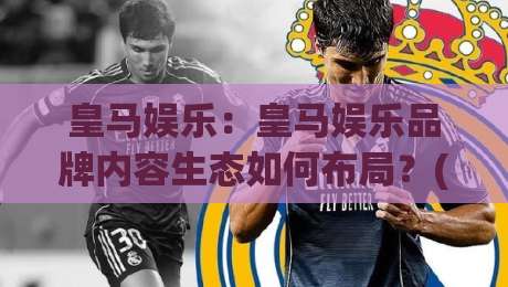皇马娱乐:皇马娱乐品牌内容生态如何布局?(皇马娱乐)从内容节奏到用户共鸣的深度拆解-网上热门堵球网入口无解说半场波胆登录交流攻略 皇马娱乐:皇马娱乐品牌内容生态如何布局?(皇马娱乐)从内容节奏到用户共鸣的深度拆解-网上热门堵球网入口无解说半场波胆登录交流攻略