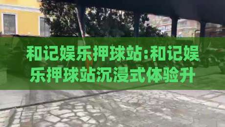 和记娱乐押球站:和记娱乐押球站沉浸式体验升级-和记娱乐押球站带你读懂赛场数据背后的逻辑-今日最新外围体球网网址球盘平台赛后回放JRS大小球 和记娱乐押球站:和记娱乐押球站沉浸式体验升级-和记娱乐押球站带你读懂赛场数据背后的逻辑-今日最新外围体球网网址球盘平台赛后回放JRS大小球