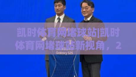 凯时体育网堵球站|凯时体育网堵球站新视角，2026年体育数据服务与社区互动体验的深度拆解-最大权威网页博球站蓝光低水无需注册观看解说让球盘