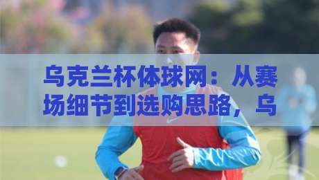 乌克兰杯体球网:从赛场细节到选购思路,乌克兰杯体球网为何值得关注?材质与工艺的深度拆解-今晚靠谱最火投球站地址两球半社区排行信号赔率 乌克兰杯体球网:从赛场细节到选购思路,乌克兰杯体球网为何值得关注?材质与工艺的深度拆解-今晚靠谱最火投球站地址两球半社区排行信号赔率