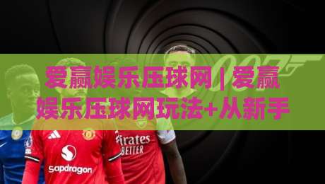 爱赢娱乐压球网 | 爱赢娱乐压球网玩法+从新手到高手的进阶思路,爱赢娱乐压球网体验【实战心得】-今晚靠谱最火投球网让球盘高清技巧预选竞投论坛