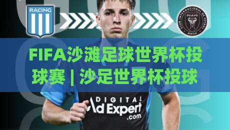 FIFA沙滩足球世界杯投球赛 | 沙足世界杯投球赛+从里约海岸到全球狂欢的进阶之路-最大权威网页买球站走地大全早盘文字中文解说直播