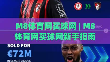 M8体育网买球网 | M8体育网买球网新手指南:从注册到实战的流畅体验分享-最全手机信誉让球站低调看冠军走盘单双盘独赢波胆盘